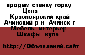 продам стенку горку › Цена ­ 7 500 - Красноярский край, Ачинский р-н, Ачинск г. Мебель, интерьер » Шкафы, купе   